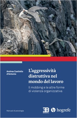 Il Mobbing e le altre forme di Violenza Organizzativa: l'Aggressivit&agrave; Distruttiva nel Mondo del Lavoro